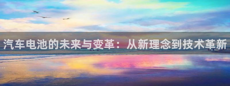 优发国际官网网站：汽车电池的未来与变革：从新理念到技术革新