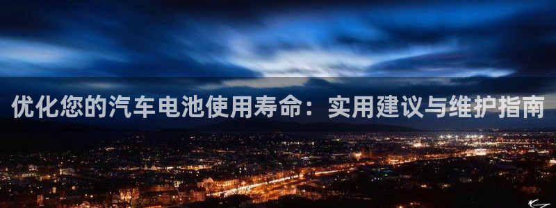 优发国际手机客户端下载：优化您的汽车电池使用寿命：实用建议与维护指南