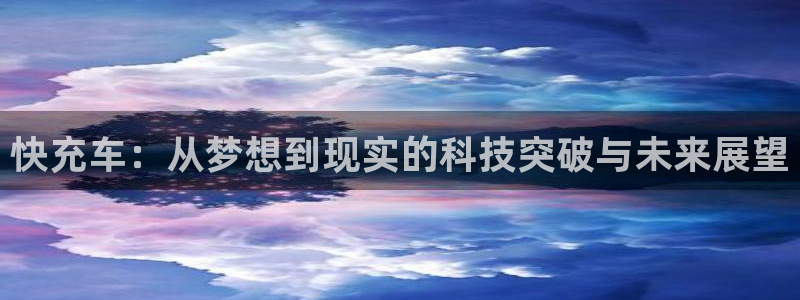 优发国际官方网手机版下载安装：快充车：从梦想到现实的科技突破与未来展望