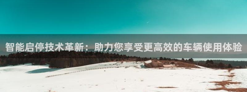 优发国际网官网17o8：智能启停技术革新：助力您享受更高效的车辆使用体验