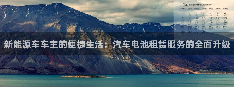 优发国际官网入口app下载苹果：新能源车车主的便捷生活：汽车电池租赁服务的全面升级